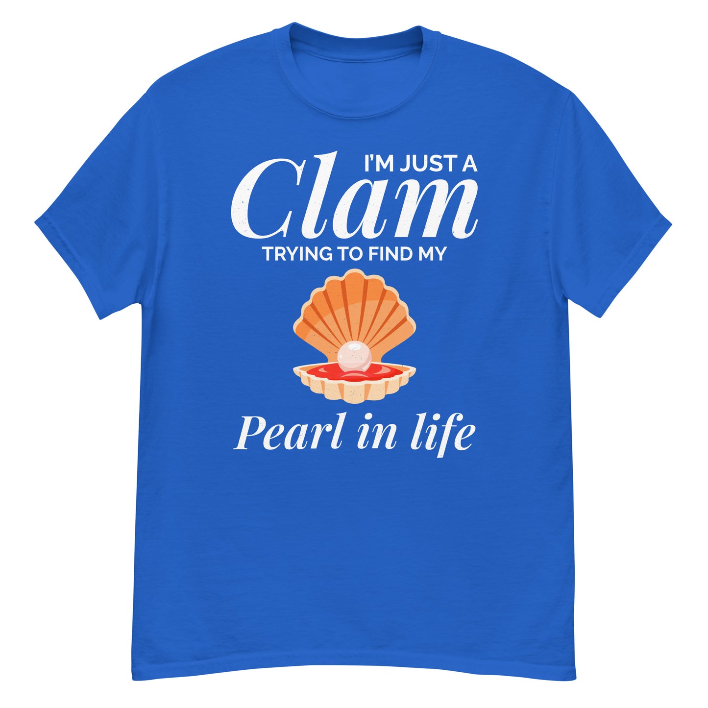 Clam Shell T-Shirt: I’m Just a Clam Trying to Find My Pearl in Life