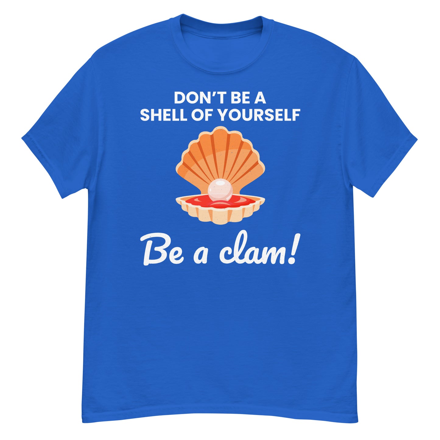 Clam Shell T-Shirt: Don't Be a Shell of Yourself, Be a Clam!