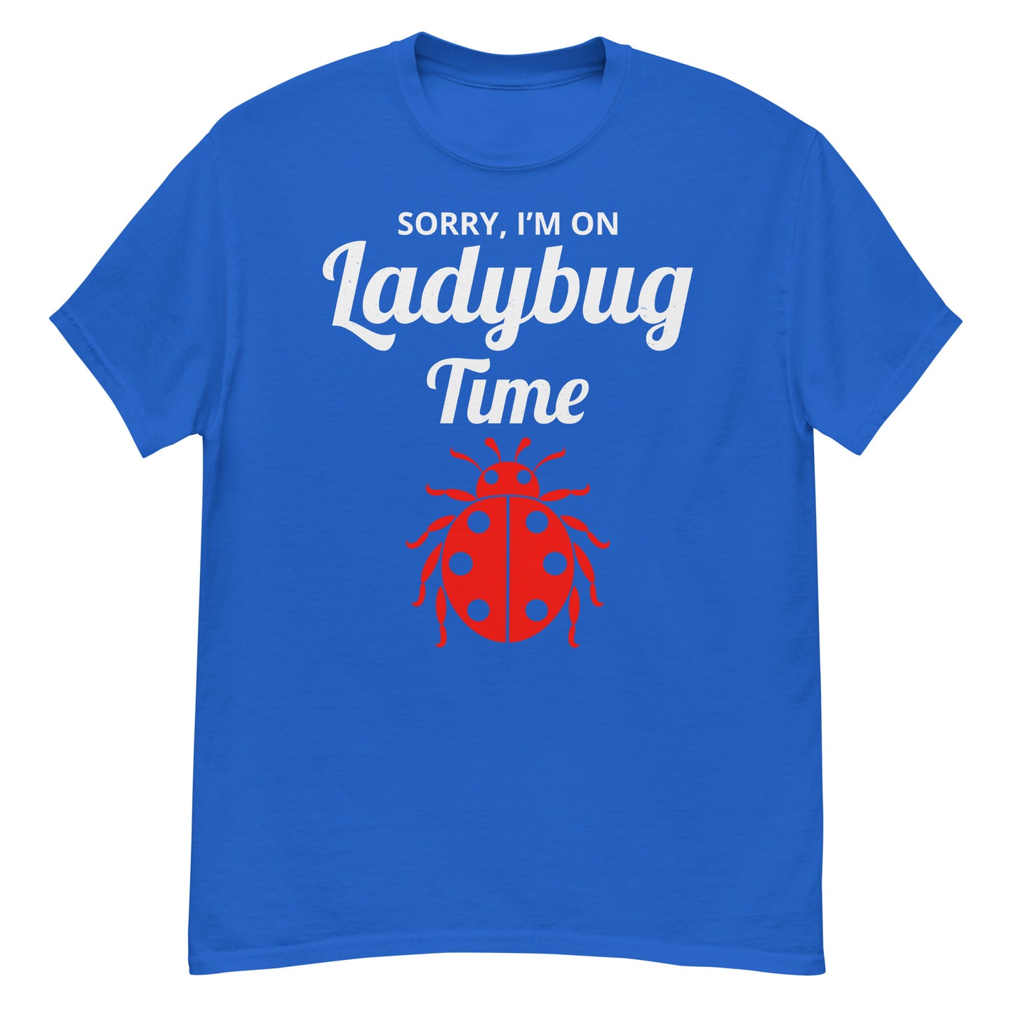 Sorry, I'm on Ladybug Time T-Shirt for Nature & Bug Lovers