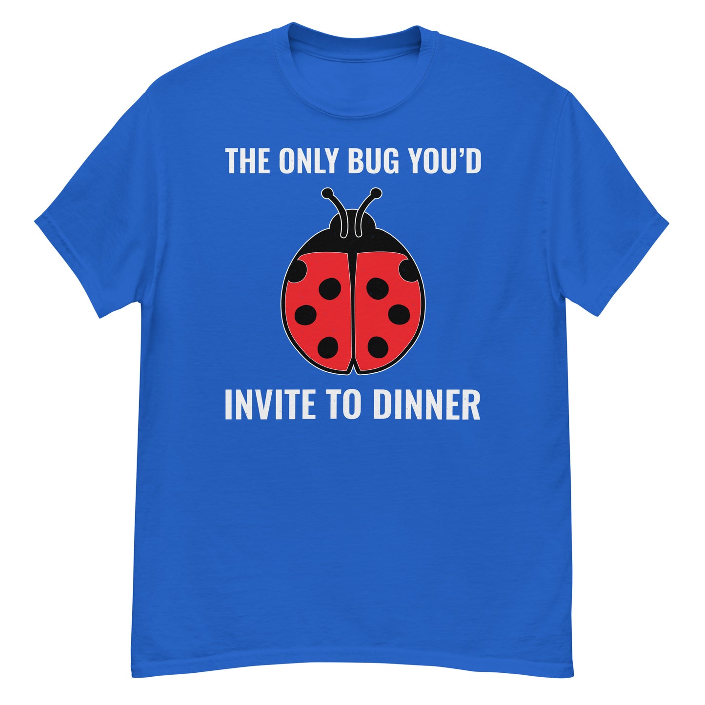 Ladybug: The Only Bug You'd Invite to Dinner T-Shirt