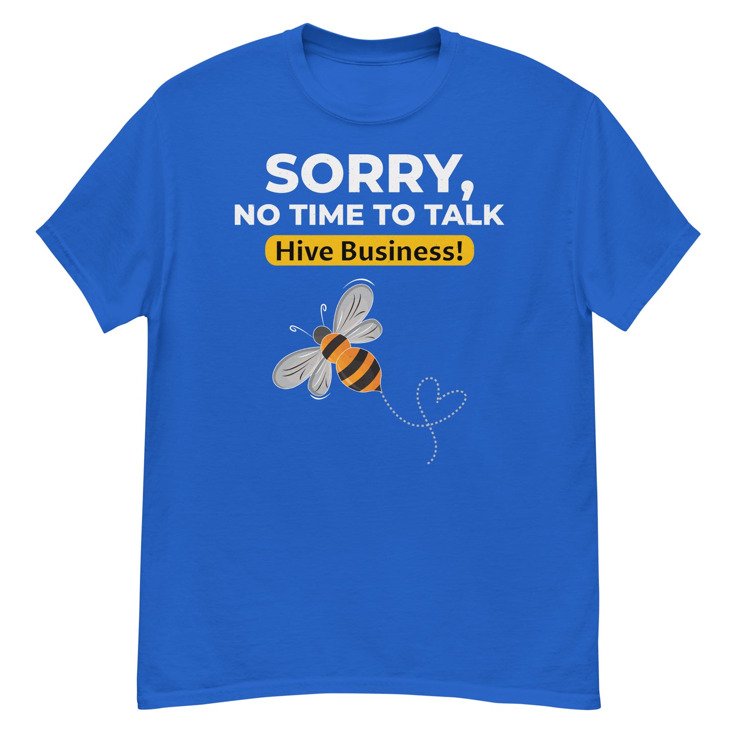 Honeybee T-Shirt: Sorry, No Time to Talk – Hive Business!